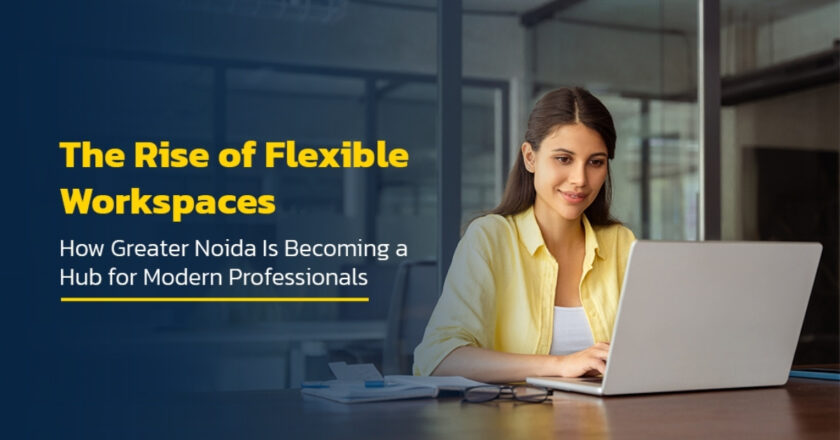 The Rise of Flexible Workspaces: How Greater Noida Is Becoming a Hub for Modern Professionals