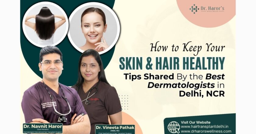 How to Keep Your Skin and Hair Healthy: Tips Shared By the Best Dermatologists in Delhi NCR