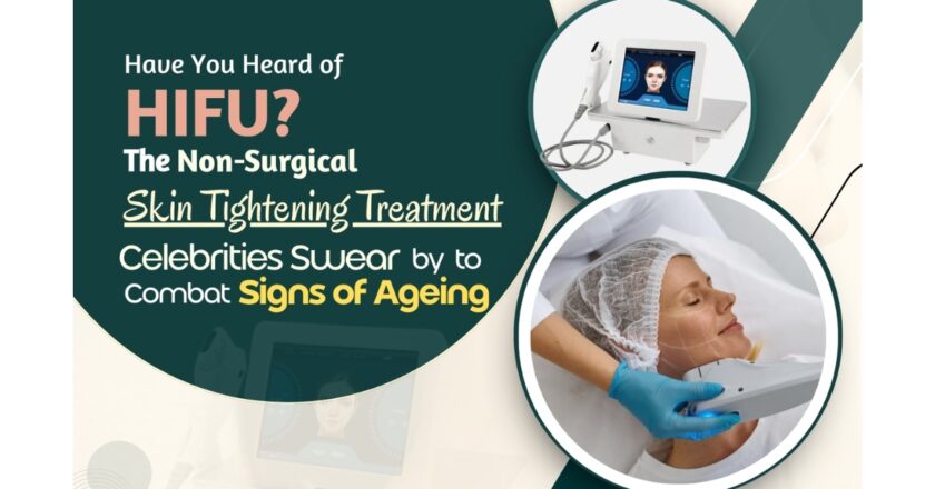 Have You Heard of HIFU? The Non-Surgical Skin Tightening Treatment Celebrities Swear by to Combat Signs of Ageing
