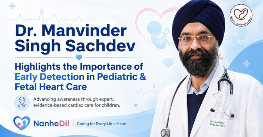 Dr. Manvinder Singh Sachdev Highlights the Importance of Early Detection in Pediatric and Fetal Heart Conditions