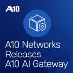 A10 Networks Launches A10 AI Gateway, an Intelligent Control Plane for Unified Management of All AI Operations