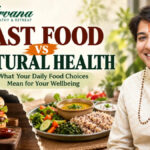 Nirvana Naturopathy & Retreat: Fast Food vs Natural Health: What Your Daily Food Choices Mean for Your Wellbeing